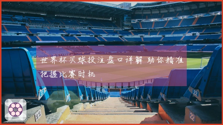 世界杯买球投注盘口详解 助你精准把握比赛时机